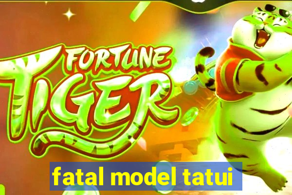 fatal model tatui